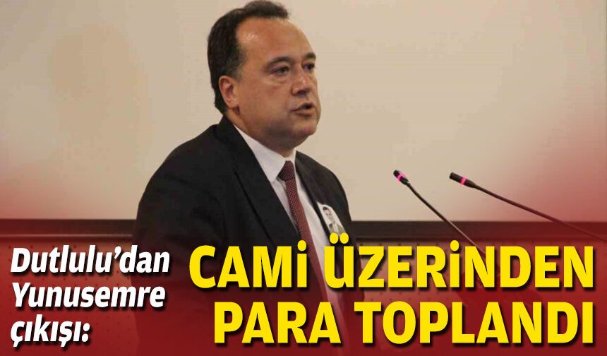 Dutlulu’dan Yunusemre çıkışı: Cami üzerinden para toplandı