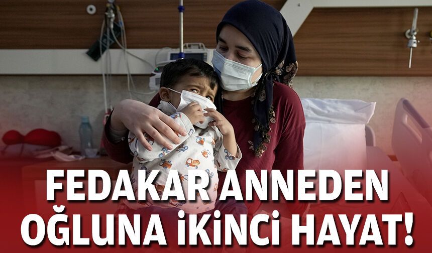 Fedakar anneden oğluna ikinci hayat!