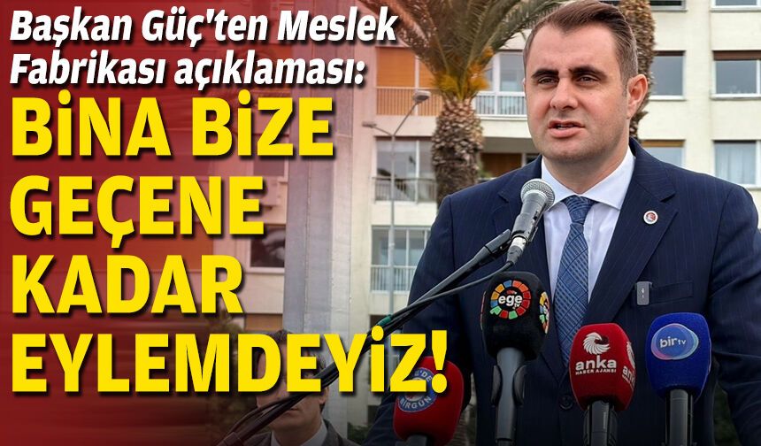 Başkan Güç'ten Meslek Fabrikası açıklaması: Bina bize geçene kadar eylemdeyiz!