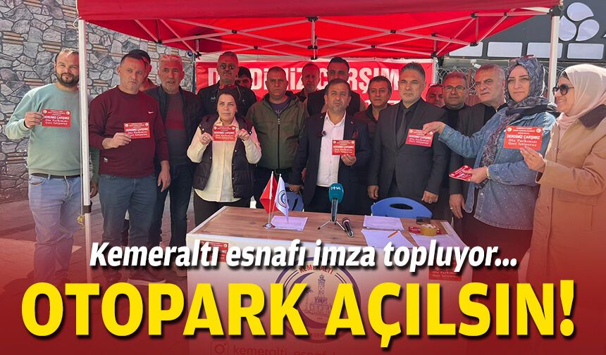 Kemeraltı esnafı imza topluyor... Otopark açılsın!