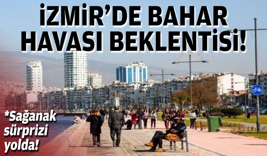 İzmir’de bahar havası beklentisi!