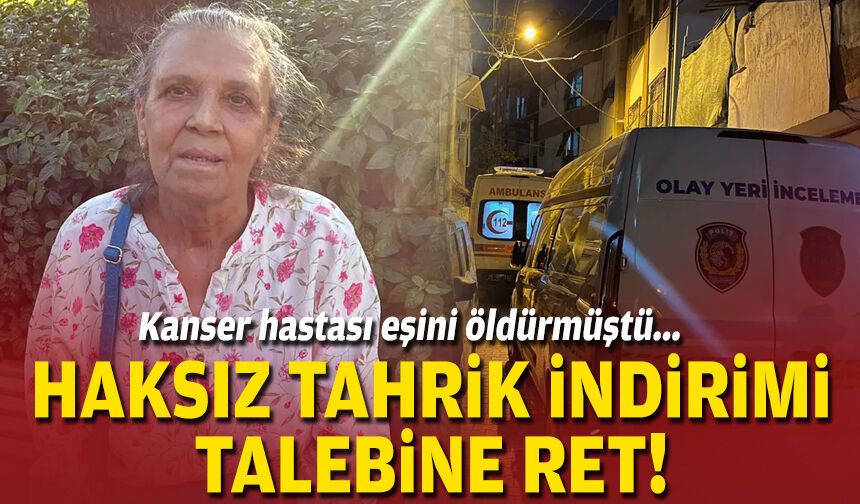 Kanser hastası eşini öldürmüştü... Haksız tahrik indirimi talebine ret!