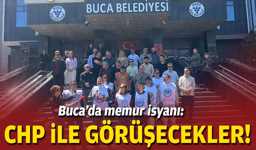 Buca’da memur isyanı: CHP ile görüşecekler!