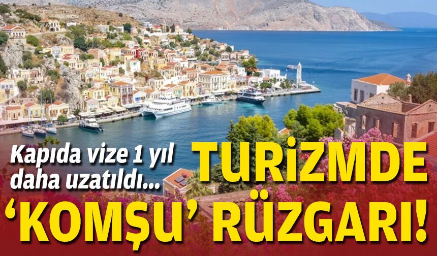 Kapıda vize 1 yıl daha uzatıldı... Turizmde 'Komşu' rüzgarı!
