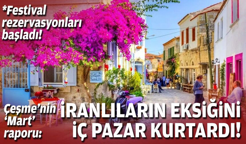 Çeşme’nin ‘Mart’ raporu: İranlıların eksiğini iç pazar kurtardı!