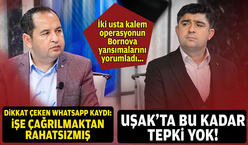 İki usta gazeteci, operasyonun Bornova yansımalarını yorumladı: Uşak’ta bu kadar tepki yok!
