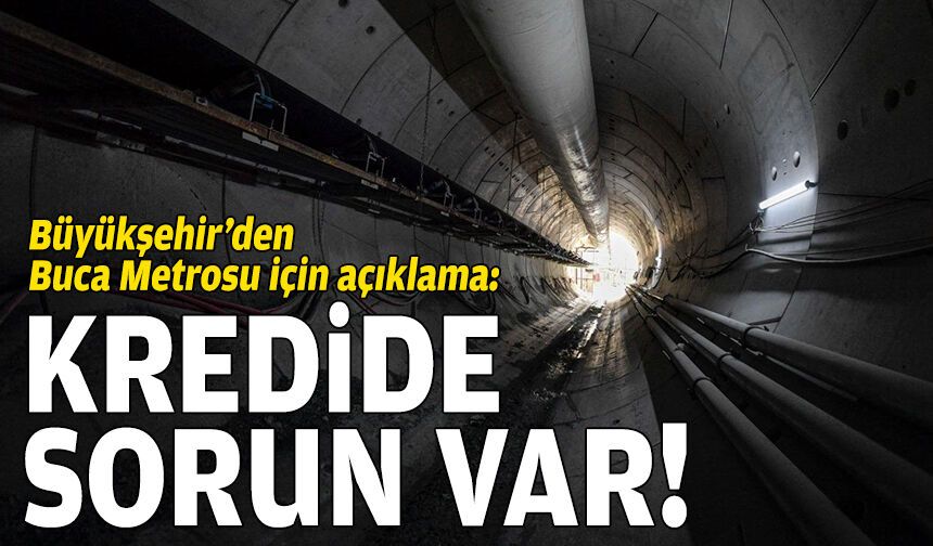 Büyükşehir’den Buca Metrosu için açıklama: Kredide sorun var!