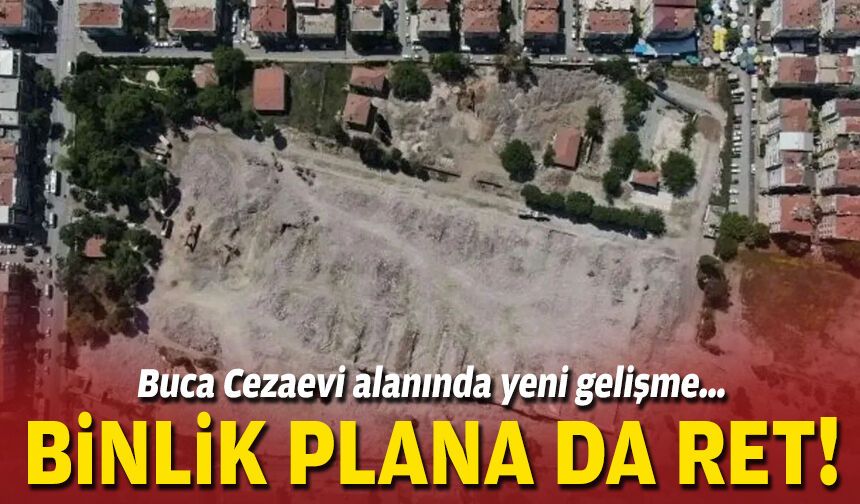 Buca Cezaevi alanında yeni gelişme… Binlik plana da ret!