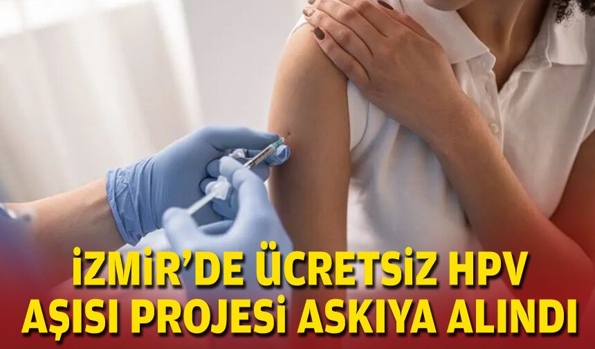 İzmir’de ücretsiz HPV Aşısı Projesi askıya alındı