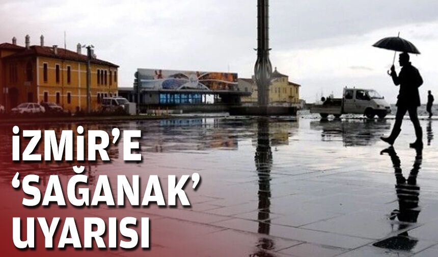 İzmir için 'sağanak' uyarısı