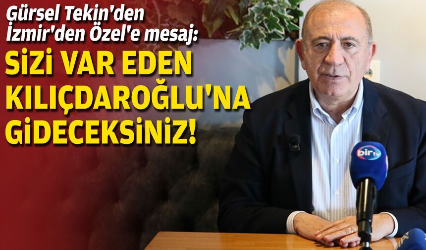 Gürsel Tekin'den İzmir'den Özel'e mesaj: Sizi var eden Kılıçdaroğlu'na gideceksiniz!