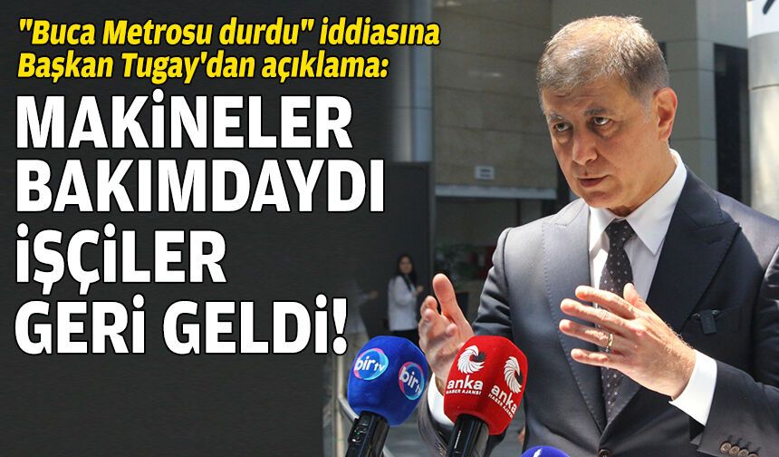 "Buca Metrosu durdu" iddiasına Tugay'dan açıklama: Makineler bakımdaydı, işçiler geri geldi!