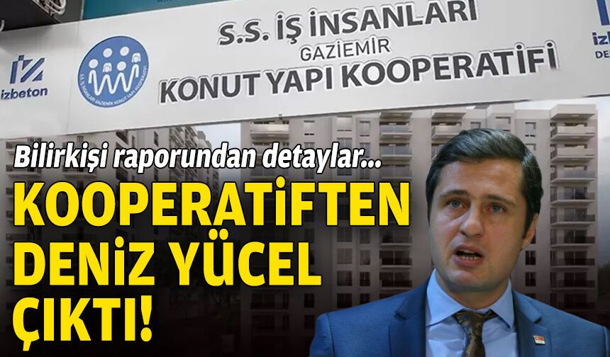 Bilirkişi raporundan detaylar: Kooperatiften Deniz Yücel çıktı!