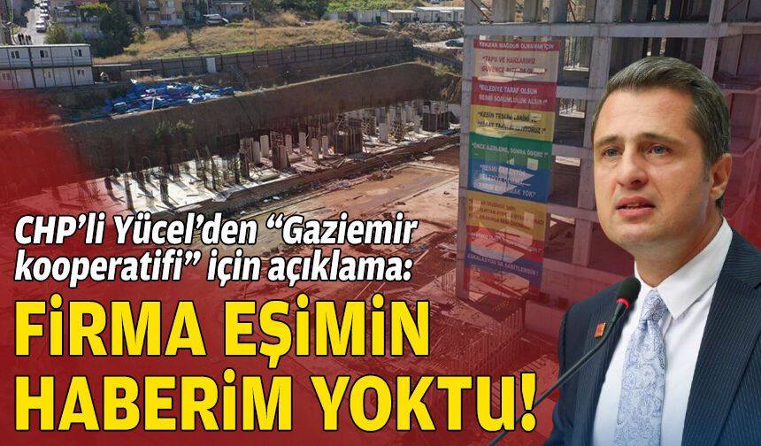 CHP’li Yücel’den “Gaziemir kooperatifi” için açıklama: Firma eşimin, haberim yoktu!