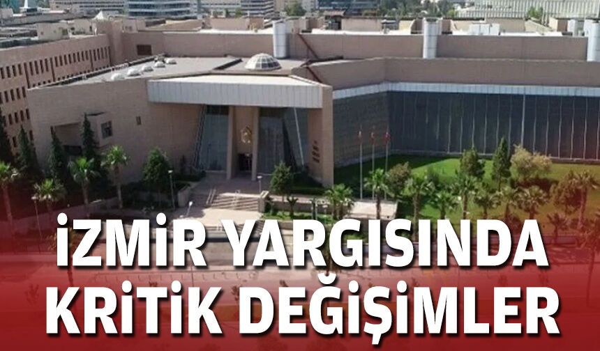 İzmir yargısında kritik değişimler