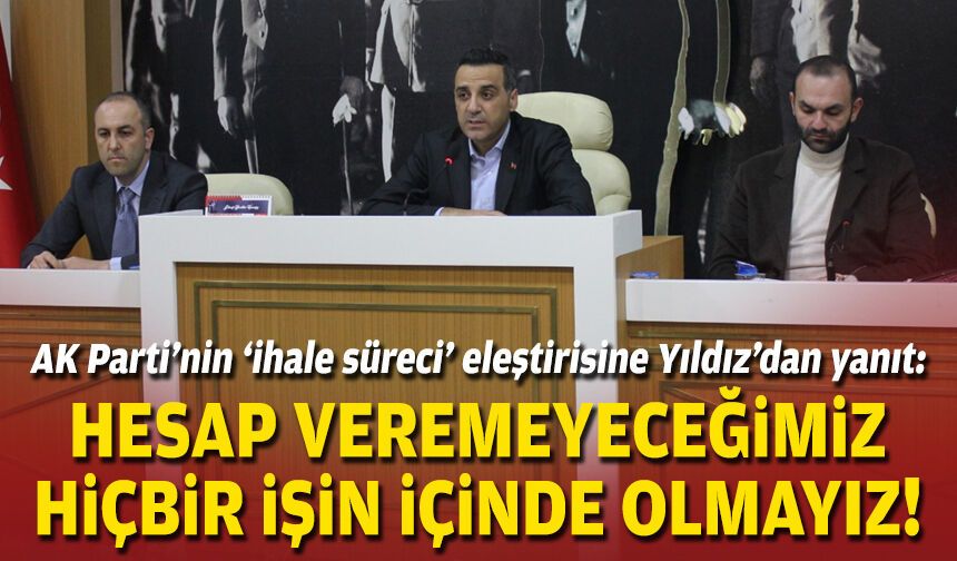 AK Parti’nin ‘ihale süreci’ eleştirisine Yıldız’dan yanıt: Hesap veremeyeceğimiz hiçbir işin içinde olmayız!