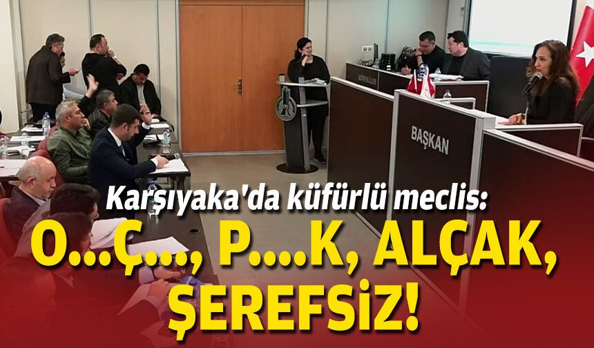 Karşıyaka'da küfürlü meclis: O...Ç..., P....K, alçak, şerefsiz!
