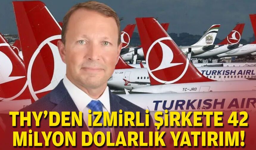 THY'den İzmirli şirkete 42 milyon dolarlık yatırım!