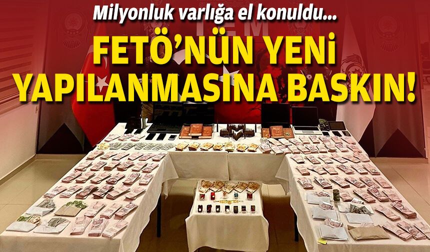 Milyonluk varlığa el konuldu... FETÖ'nün yeni yapılanmasına baskın!