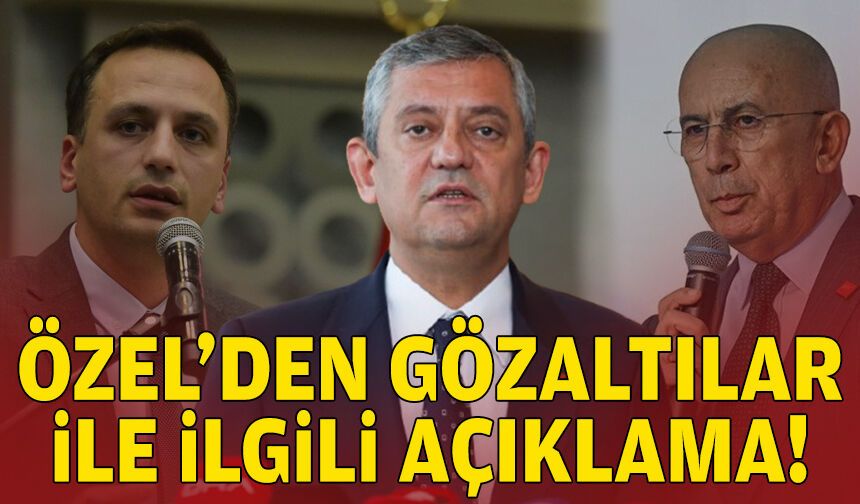 Eşki ve Erkol gözaltında: Özgür Özel’den açıklama!