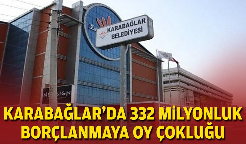 Karabağlar’da 332 milyonluk borçlanmaya oy çokluğu