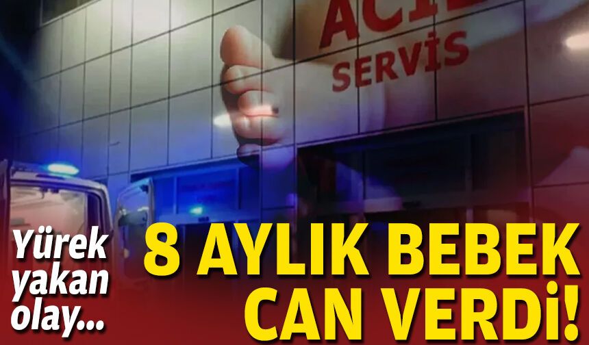 Yürek yakan olay... 8 aylık bebek can verdi!