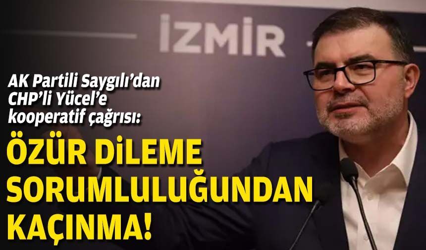 AK Partili Saygılı’dan CHP’li Yücel’e kooperatif çağrısı: Özür dileme sorumluluğundan kaçınma