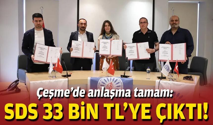 Çeşme’de anlaşma tamam: SDS 33 bin TL’ye çıktı