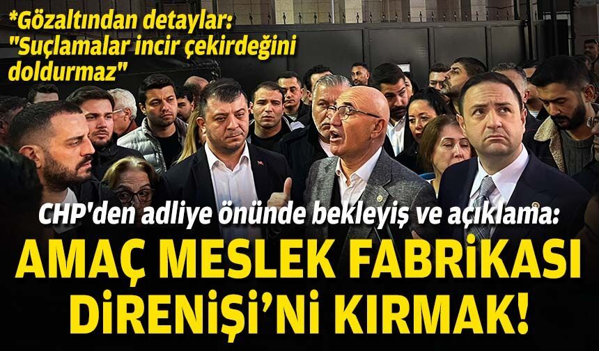 CHP'den adliye önünde bekleyiş ve açıklama: Amaç Meslek Fabrikası Direnişi'ni kırmak!