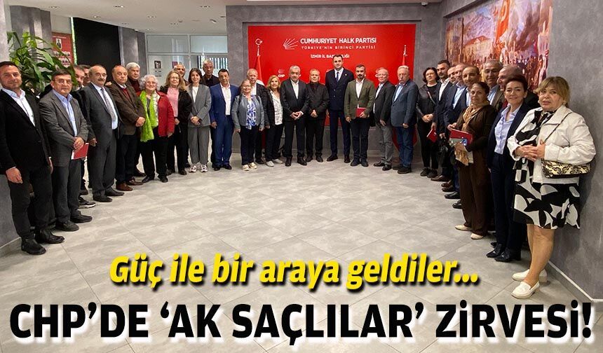 CHP’de 'eskiler' zirvesi: Güç ile bir araya geldiler