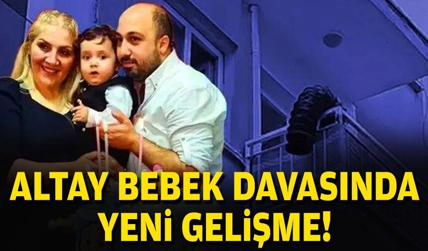 Altay bebek davasında yeni gelişme!