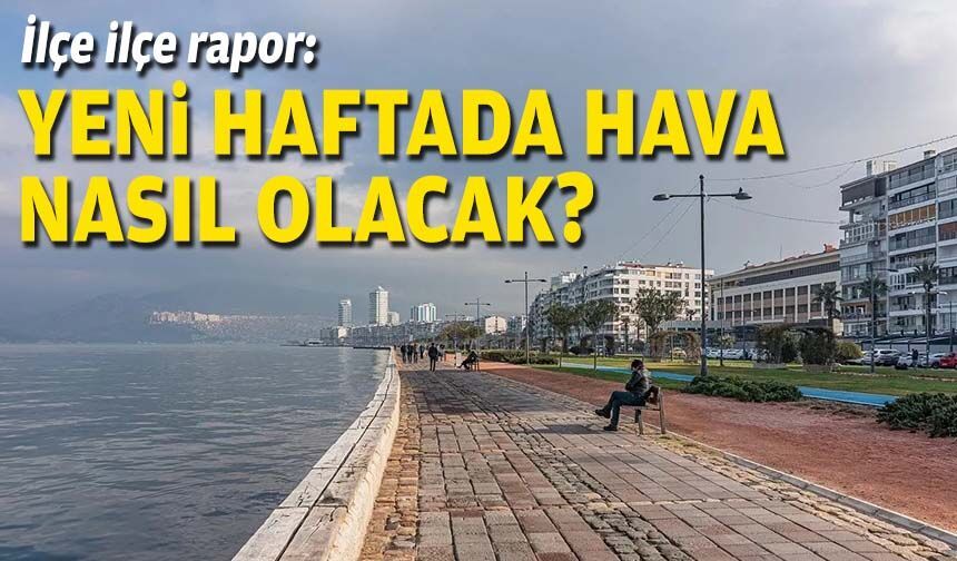 İlçe ilçe rapor: Yeni haftada hava nasıl olacak?