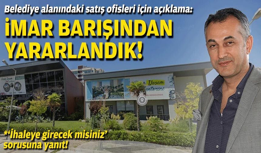 Belediye alanındaki satış ofisleri için açıklama: İmar barışından yararlandık!