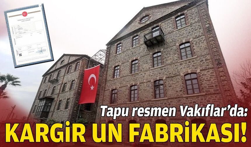 Tapu resmen Vakıflar’da: Kargir un fabrikası!