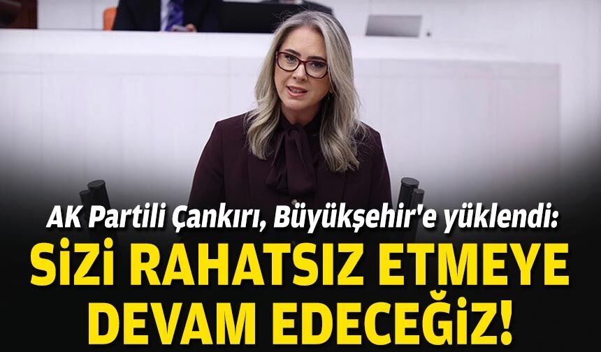 AK Partili Çankırı, Büyükşehir'e yüklendi: Sizi rahatsız etmeye devam edeceğiz!