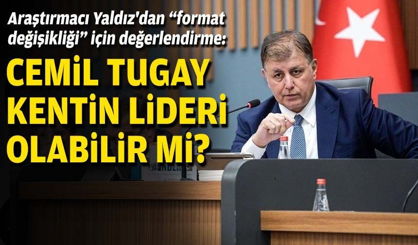 Araştırmacı Yaldız'dan “format değişikliği” için değerlendirme: Cemil Tugay kentin lideri olabilir mi?