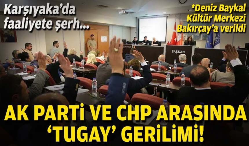 Karşıyaka’da faaliyete şerh: AK Parti ve CHP arasında ‘Tugay’ gerilimi!