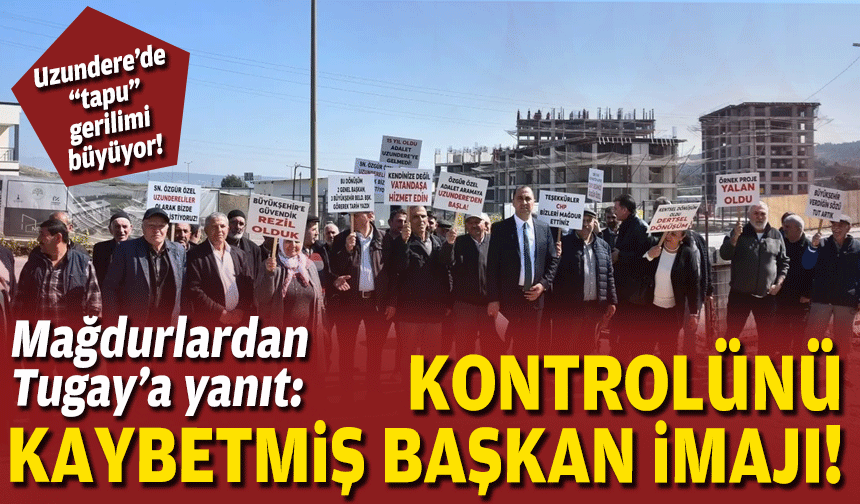 Uzundere’de “tapu” gerilimi büyüyor: Mağdurlardan Tugay’a 'kontrolünü kaybetmiş' yanıtı!