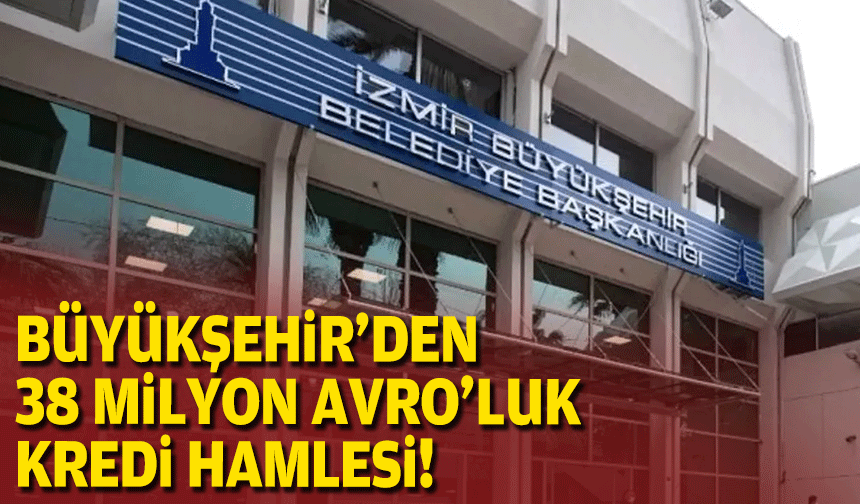 Büyükşehir'den 38 milyon Avro'luk kredi hamlesi!