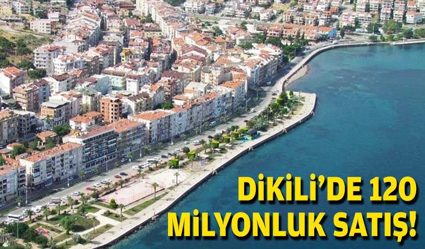 Dikili’de 120 milyonluk satış