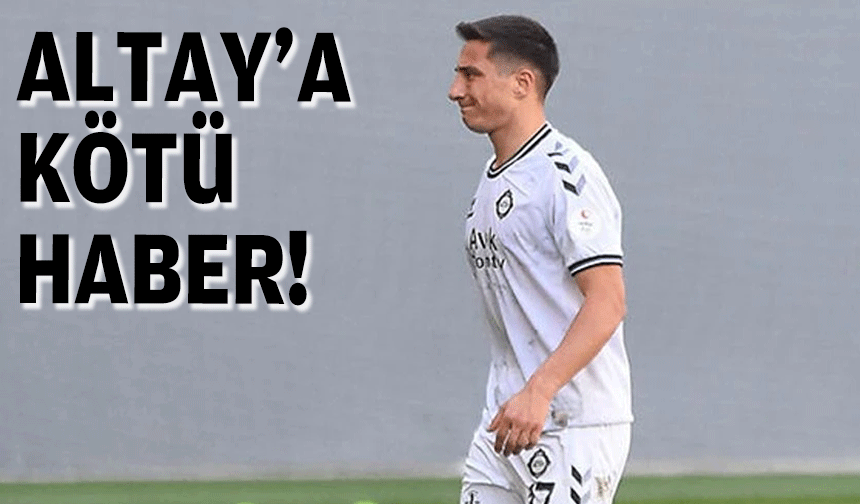 Altay'a Ünal'dan kötü haber