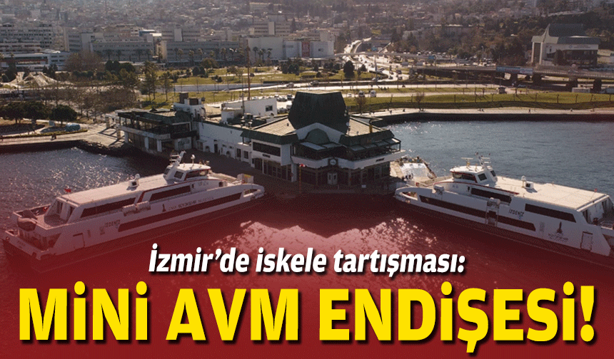 İzmir’de iskele tartışması: Mini AVM endişesi!