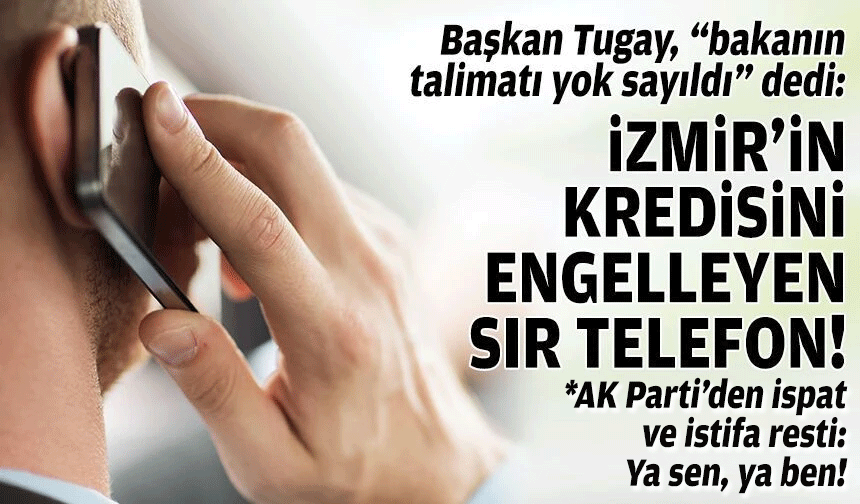 Başkan Tugay, “bakanın talimatı yok sayıldı” dedi: İzmir’in kredisini engelleyen sır telefon!