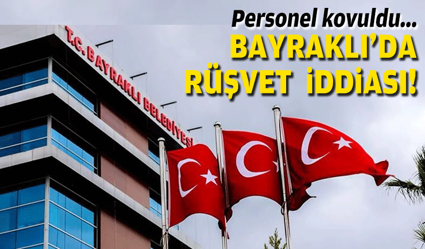 Bayraklı’da rüşvet iddiası: Belediye personeli kovuldu!