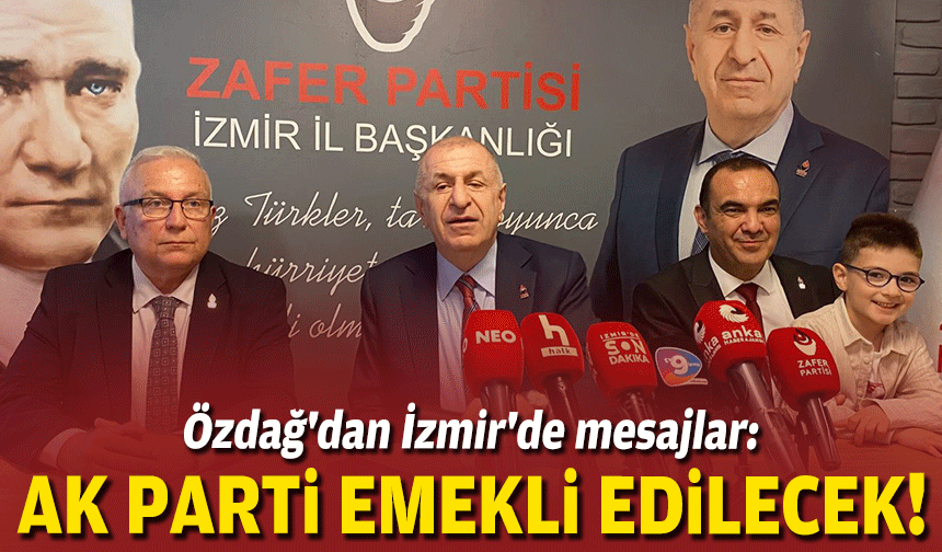 Özdağ'dan İzmir'de mesajlar: AK Parti emekliye sevk edilecek!