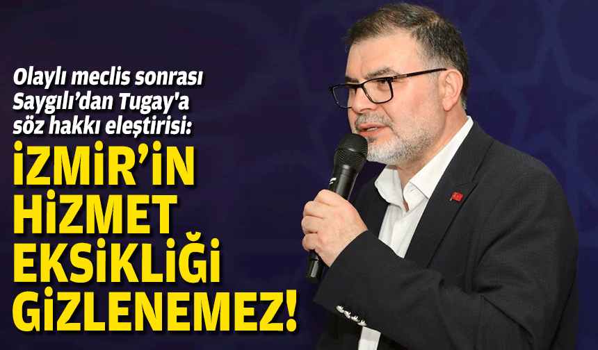 Olaylı meclis sonrası AK Partili Saygılı’dan Tugay'a söz hakkı eleştirisi: İzmir’in hizmet eksikliği gizlenemez!