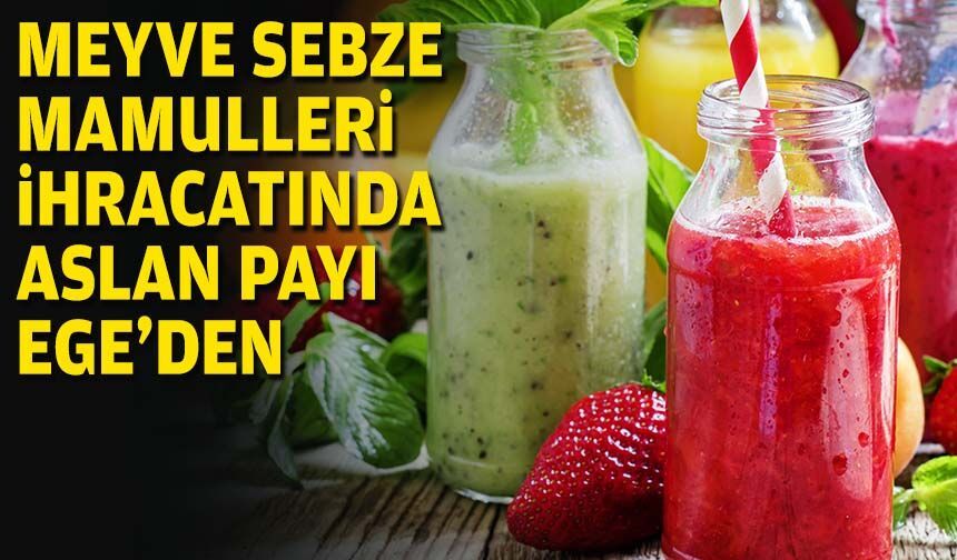 Meyve sebze mamulleri ihracatında aslan payı Ege'den