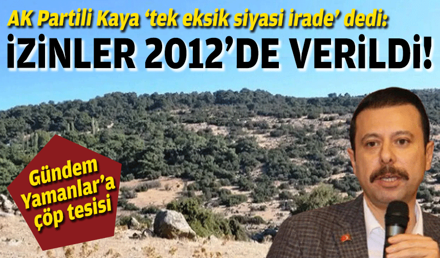 AK Partili Kaya'dan 'Yamanlar' çıkışı: İzinler 2012'de verildi!
