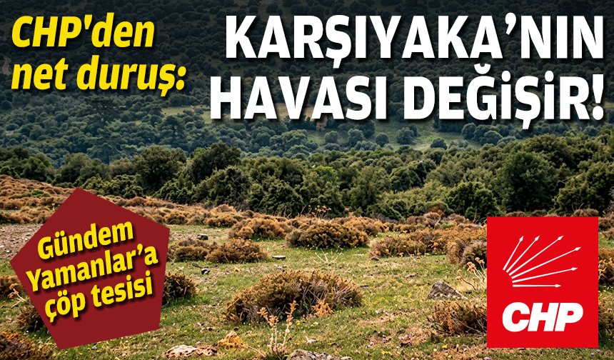 CHP'den 'Yamanlar' tesisi için net duruş:  Karşıyaka'nın havası değişir!