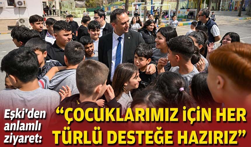 Başkan Eşki'den anlamlı ziyaret: “Çocuklarımız için her türlü desteğe hazırız”